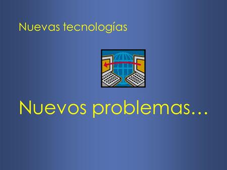 Nuevas tecnologías Nuevos problemas…. Comportamientos éticos relacionados con la TI.