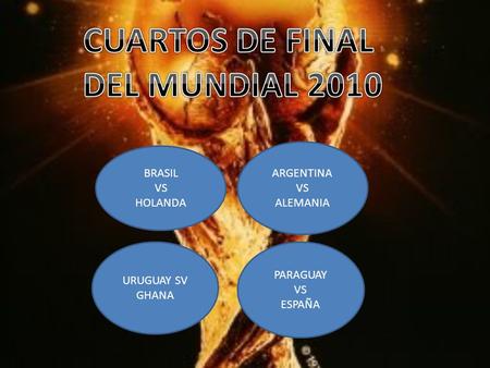 BRASIL VS HOLANDA ARGENTINA VS ALEMANIA URUGUAY SV GHANA PARAGUAY VS ESPAÑA.