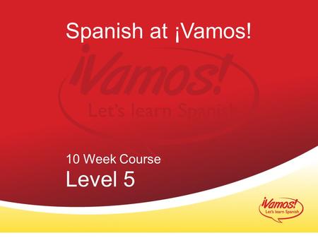 Spanish at ¡Vamos! 10 Week Course Level 5 1.