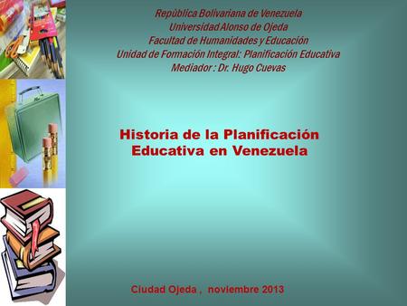 Repùblica Bolivariana de Venezuela Universidad Alonso de Ojeda Facultad de Humanidades y Educación Unidad de Formación Integral: Planificación Educativa.