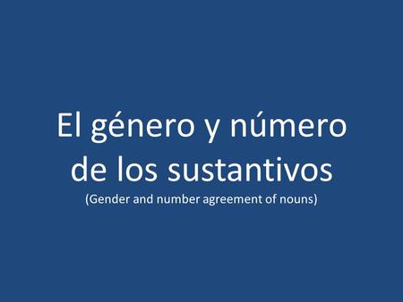 El género y número de los sustantivos (Gender and number agreement of nouns)