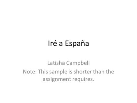 Iré a España Latisha Campbell Note: This sample is shorter than the assignment requires.