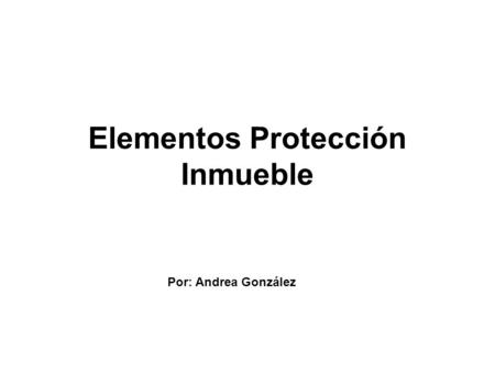 Elementos Protección Inmueble Por: Andrea González.