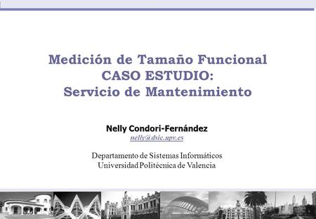 Medición de Tamaño Funcional CASO ESTUDIO: Servicio de Mantenimiento Nelly Condori-Fernández Departamento de Sistemas Informáticos Universidad.