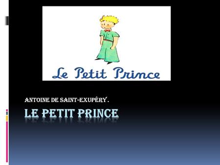 Antoine de Saint-Exupéry. L’ ÉCRIVAIN Antoine de Saint -Exupéry est né a Lyon, en 1900. Il est journaliste et pilote. Il mort en 1944. “Antoine de Saint.