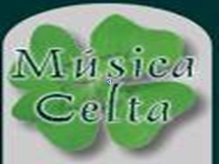 QUE ES Se denomina música celta a la música tradicional de la Isla de Man, Galicia, Cornualles, Asturias, Bretaña francesa, Escocia, Gales, e Irlanda,