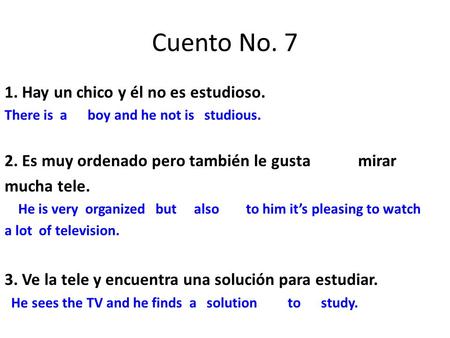 Cuento No. 7 1. Hay un chico y él no es estudioso. There is a boy and he not is studious. 2. Es muy ordenado pero también le gusta mirar mucha tele. He.