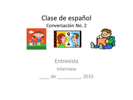 Clase de español Conversación No. 2 Entrevista Interview ____ de _________, 2015.