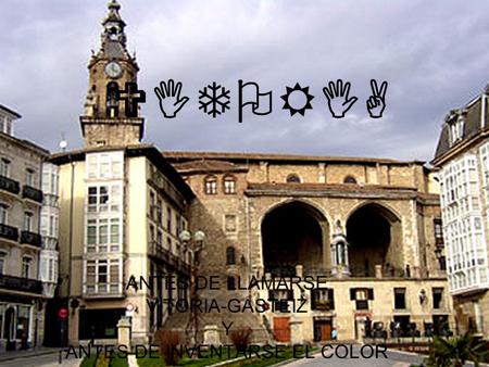 ANTES DE LLAMARSE VITORIA-GASTEIZ Y ANTES DE INVENTARSE EL COLOR