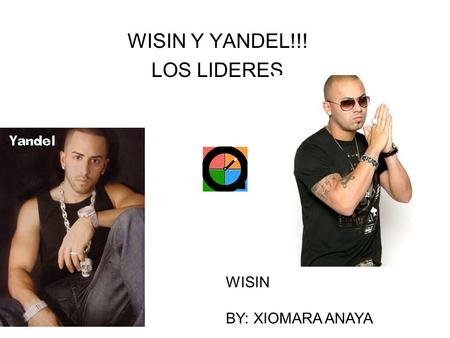 WISIN Y YANDEL!!! LOS LIDERES WISIN BY: XIOMARA ANAYA.