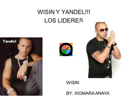 WISIN Y YANDEL!!! LOS LIDERES WISIN BY: XIOMARA ANAYA.