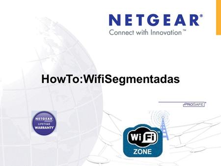 HowTo:WifiSegmentadas. NETGEAR: Business Solutions For Any Size Customer Switching Storage Wireless Security HOY : HowTo:Wifi Segmentadas.
