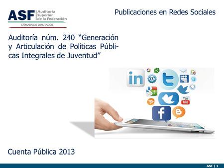 Auditoría núm. 240 “Generación y Articulación de Políticas Públi- cas Integrales de Juventud” Cuenta Pública 2013 Publicaciones en Redes Sociales ASF |