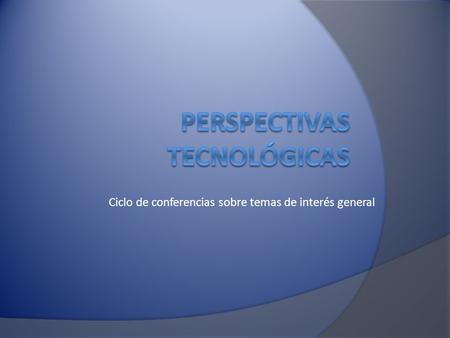 Ciclo de conferencias sobre temas de interés general.