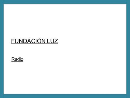 FUNDACIÓN LUZ Radio. Objetivos Comunicacionales (máximo 50 palabras) Lograr que la audiencia se pusiera en el lugar de un niño no vidente y poder demostrarles.