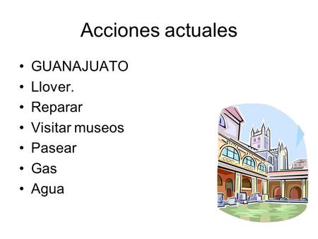 Acciones actuales GUANAJUATO Llover. Reparar Visitar museos Pasear Gas