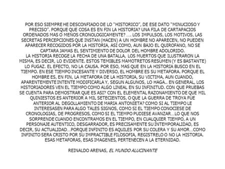 POR ESO SIEMPRE HE DESCONFIADO DE LO “HISTORICO”, DE ESE DATO “MINUCIOSO Y PRECISO”. PORQUE QUE COSA ES EN FIN LA HISTORIA? UNA FILA DE CARTAPACIOS ORDENADOS.