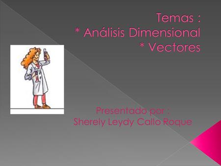 Temas : * Análisis Dimensional * Vectores