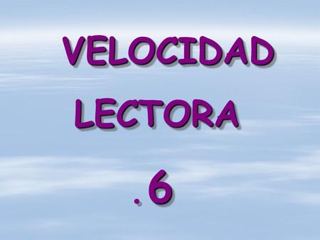 VELOCIDAD LECTORA 6 ..
