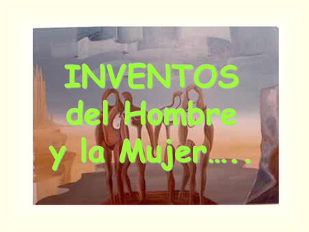 INVENTOS del Hombre y la Mujer…..