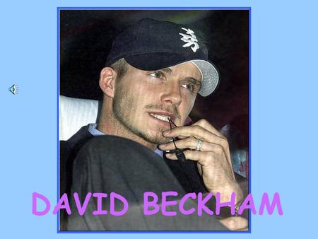 DAVID BECKHAM BIOGRAFÍA David Beckham nació el 2 de mayo de 1975 en Leytonstone (Inglaterra). Su sueño desde que era un crío era jugar en el Manchester.