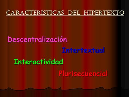 CARACTERÍSTICAS DEL HIPERTEXTO Intertextual Interactividad Descentralización Plurisecuencial.