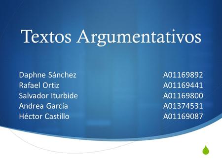  Textos Argumentativos Daphne Sánchez A01169892 Rafael Ortiz A01169441 Salvador Iturbide A01169800 Andrea García A01374531 Héctor CastilloA01169087.