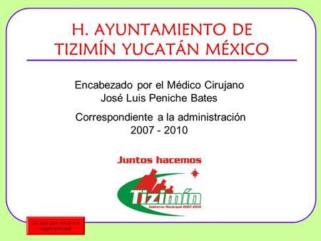 Clic aquí para volver a la página principal H. AYUNTAMIENTO DE TIZIMÍN YUCATÁN MÉXICO Encabezado por el Médico Cirujano José Luis Peniche Bates Correspondiente.