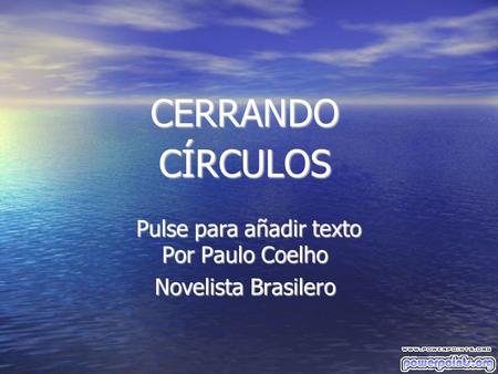 CERRANDO CÍRCULOS Por Paulo Coelho Novelista Brasilero