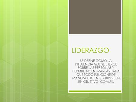 LIDERAZGO SE DEFINE COMO LA INFLUENCIA QUE SE EJERCE SOBRE LAS PERSONAS Y PERMITE INCENTIVARLAS PARA QUE TODO FUNCIONE DE MANERA EFICIENTE Y BUSQUEN UN.