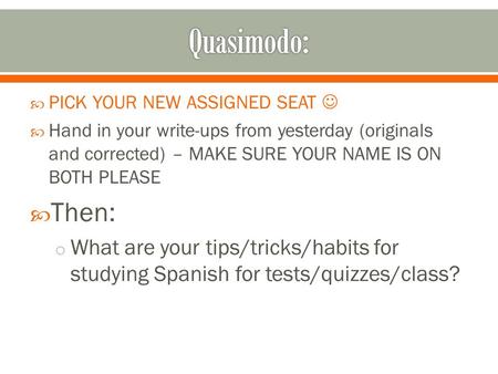  PICK YOUR NEW ASSIGNED SEAT  Hand in your write-ups from yesterday (originals and corrected) – MAKE SURE YOUR NAME IS ON BOTH PLEASE  Then: o What.