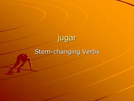 Jugar Stem-changing Verbs.