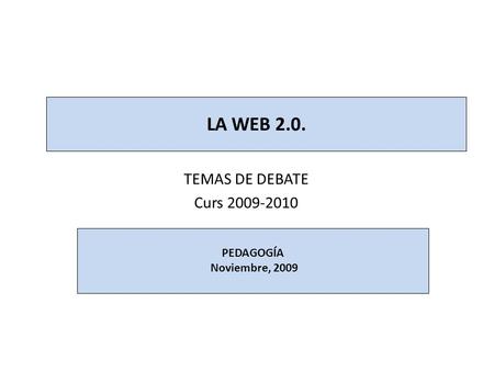 LA WEB 2.0. TEMAS DE DEBATE Curs 2009-2010 PEDAGOGÍA Noviembre, 2009.