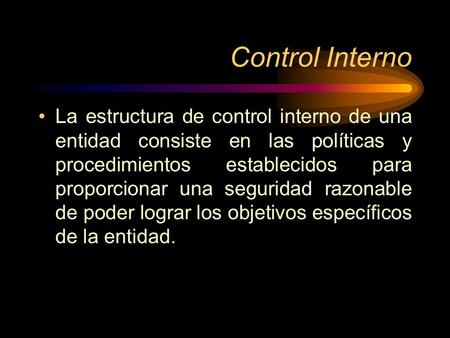 Control Interno La estructura de control interno de una entidad consiste en las políticas y procedimientos establecidos para proporcionar una seguridad.