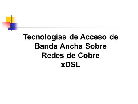 Tecnologías de Acceso de Banda Ancha Sobre Redes de Cobre