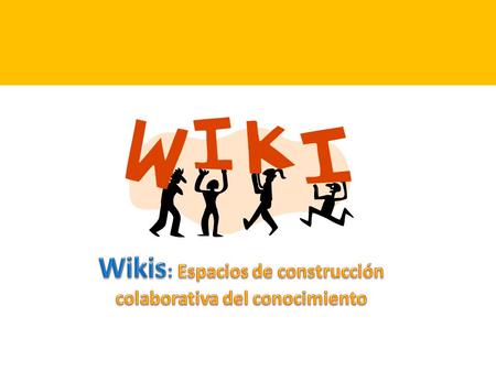 espacios colaborativos de construcción del conocimiento Wikis.