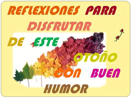 REFLEXIONES PARA DISFRUTAR DE ESTE OTOÑO CON BUEN HUMOR.