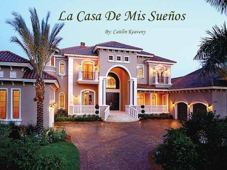 La Casa De Mis Sueños By: Caitlin Keaveny.