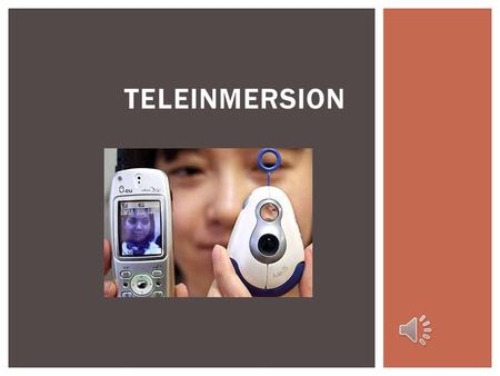 TELEINMERSION  TELEINMERSION: Se utiliza a medido la conferencia  La interacción humana: Tiene elementos verbales y no verbales  Videoconferencia: