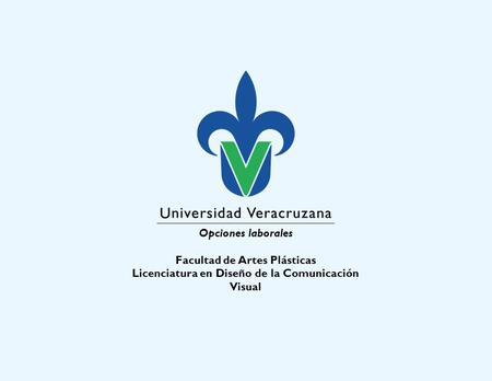 Opciones laborales Facultad de Artes Plásticas Licenciatura en Diseño de la Comunicación Visual.