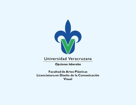 Opciones laborales Facultad de Artes Plásticas Licenciatura en Diseño de la Comunicación Visual.