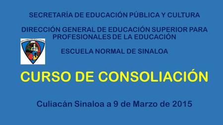 SECRETARÍA DE EDUCACIÓN PÚBLICA Y CULTURA DIRECCIÓN GENERAL DE EDUCACIÓN SUPERIOR PARA PROFESIONALES DE LA EDUCACIÓN ESCUELA NORMAL DE SINALOA CURSO.