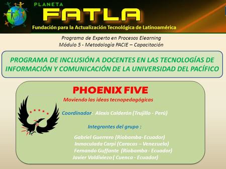 Fundación para la Actualización Tecnológica de Latinoamérica PHOENIX FIVE Coordinador: Alexis Calderón (Trujillo - Perú) Integrantes del grupo : Gabriel.