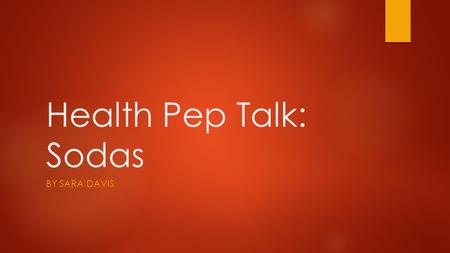 Health Pep Talk: Sodas BY SARA DAVIS. ¿Por qué son malas las gaseosas para usted? English: Pueden causar aumento de peso excesivo. Pueden causar enfermedades.