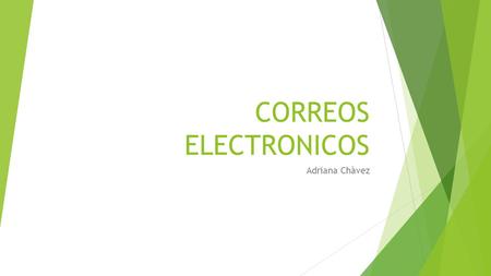 CORREOS ELECTRONICOS Adriana Chàvez. Principalmente se usa este nombre para denominar al sistema que provee este servicio en Internet, mediante el protocolo.