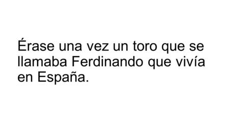 Érase una vez un toro que se llamaba Ferdinando que vivía en España.