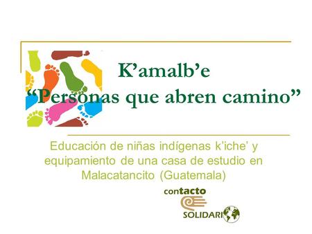 K’amalb’e “Personas que abren camino” Educación de niñas indígenas k’iche’ y equipamiento de una casa de estudio en Malacatancito (Guatemala)