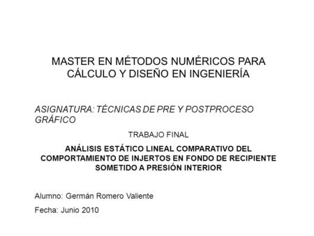 MASTER EN MÉTODOS NUMÉRICOS PARA CÁLCULO Y DISEÑO EN INGENIERÍA ASIGNATURA: TÉCNICAS DE PRE Y POSTPROCESO GRÁFICO TRABAJO FINAL ANÁLISIS ESTÁTICO LINEAL.