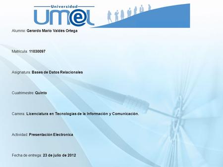 Alumno: Gerardo Mario Valdés Ortega Matricula: 11030097 Asignatura: Bases de Datos Relacionales Cuatrimestre: Quinto Carrera: Licenciatura en Tecnologías.