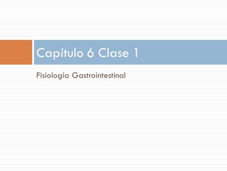 Capítulo 6 Clase 1 Fisiología Gastrointestinal.